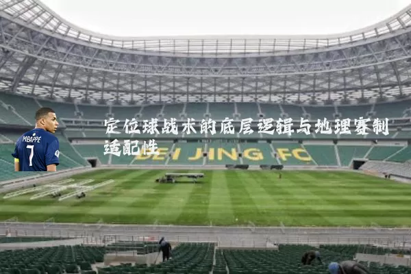 定位球战术的底层逻辑与地理赛制适配性