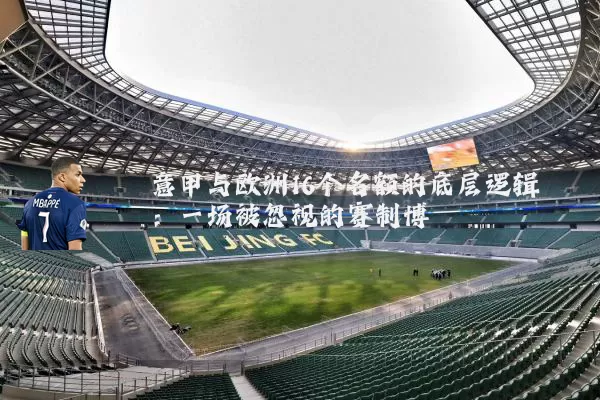 意甲与欧洲16个名额的底层逻辑:一场被忽视的赛制博弈