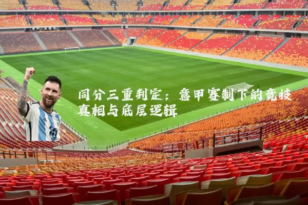 同分三重判定:意甲赛制下的竞技真相与底层逻辑
