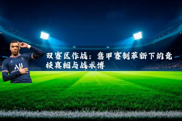 双赛区作战：意甲赛制革新下的竞技真相与战术博弈