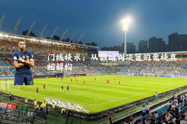 门线技术:从数据到决策的竞技真相解构